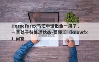 Horseforex马汇申请出金一周了，一直处于待处理状态-要懂汇（knowfx）问答