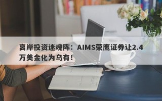 离岸投资迷魂阵：AIMS荣鹰证券让2.4万美金化为乌有！