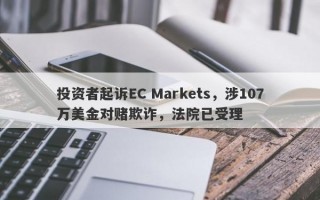 投资者起诉EC Markets，涉107万美金对赌欺诈，法院已受理