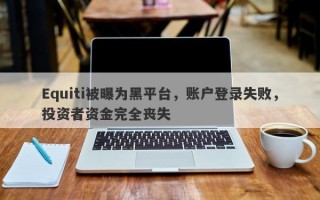 Equiti被曝为黑平台，账户登录失败，投资者资金完全丧失