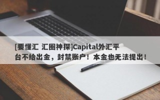 [要懂汇 汇圈神探]Capital外汇平台不给出金，封禁账户！本金也无法提出！