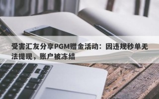 受害汇友分享PGM赠金活动：因违规秒单无法提现，账户被冻结