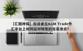 【汇圈神探】投资者在KCM Trade外汇平台上如何应对频繁的交易滑点？