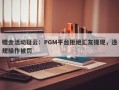 赠金活动疑云：PGM平台拒绝汇友提现，违规操作被罚