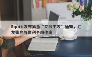 Equiti发布紧急“立即生效”通知，汇友账户与盈利全部作废