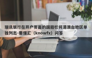 瑞讯银行在开户页面的国籍栏将港澳台地区单独列出-要懂汇（knowfx）问答