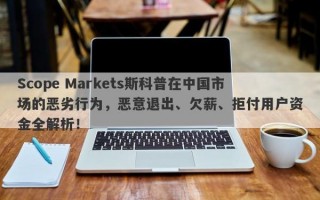 Scope Markets斯科普在中国市场的恶劣行为，恶意退出、欠薪、拒付用户资金全解析！