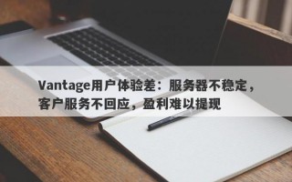 Vantage用户体验差：服务器不稳定，客户服务不回应，盈利难以提现