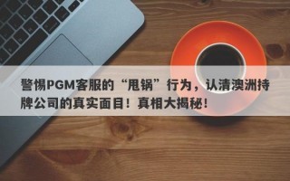 警惕PGM客服的“甩锅”行为，认清澳洲持牌公司的真实面目！真相大揭秘！