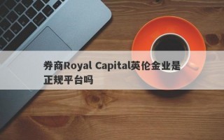 券商Royal Capital英伦金业是正规平台吗