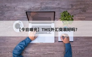 【今日曝光】TMS外汇交易好吗？
