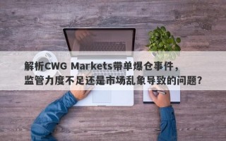 解析CWG Markets带单爆仓事件，监管力度不足还是市场乱象导致的问题？