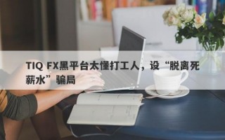 TIQ FX黑平台太懂打工人，设“脱离死薪水”骗局