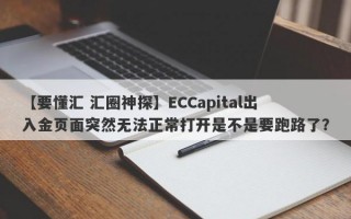 【要懂汇 汇圈神探】ECCapital出入金页面突然无法正常打开是不是要跑路了？
