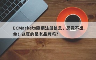 ECMarkets隐瞒注册信息，恶意不出金！这真的是老品牌吗？