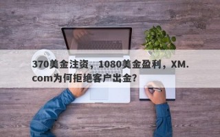 370美金注资，1080美金盈利，XM.com为何拒绝客户出金？