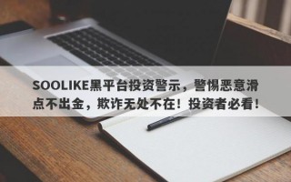 SOOLIKE黑平台投资警示，警惕恶意滑点不出金，欺诈无处不在！投资者必看！