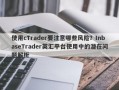 使用cTrader要注意哪些风险？InbaseTrader英汇平台使用中的潜在问题解析