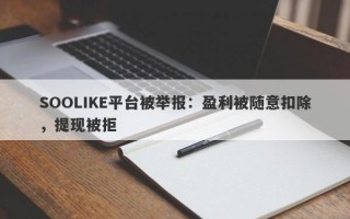 SOOLIKE平台被举报：盈利被随意扣除，提现被拒