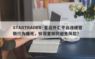 STARTRADER·星迈外汇平台违规营销行为曝光，投资者如何避免风险？