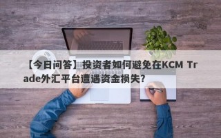 【今日问答】投资者如何避免在KCM Trade外汇平台遭遇资金损失？