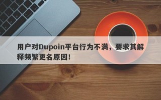 用户对Dupoin平台行为不满，要求其解释频繁更名原因！