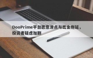 DooPrime平台恶意滑点与出金拖延，投资者疑虑加剧