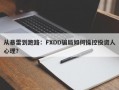 从暴雷到跑路：FXDD骗局如何操控投资人心理？