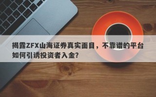 揭露ZFX山海证券真实面目，不靠谱的平台如何引诱投资者入金？