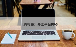 【真相哥】外汇平台FPG
