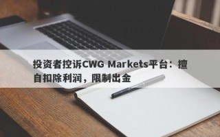 投资者控诉CWG Markets平台：擅自扣除利润，限制出金