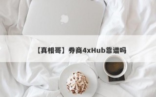 【真相哥】券商4xHub靠谱吗
