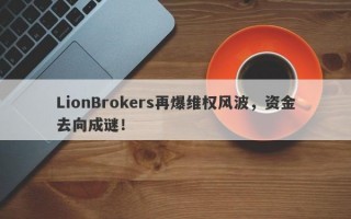 LionBrokers再爆维权风波，资金去向成谜！