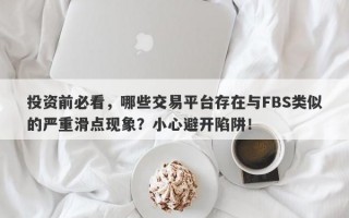 投资前必看，哪些交易平台存在与FBS类似的严重滑点现象？小心避开陷阱！