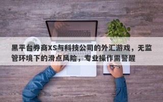 黑平台券商XS与科技公司的外汇游戏，无监管环境下的滑点风险，专业操作需警醒