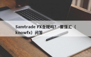 Samtrade FX合规吗？-要懂汇（knowfx）问答