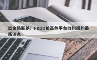 出金路断绝！FXDD被高危平台收购后的最新消息