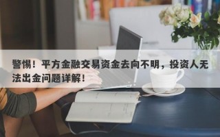 警惕！平方金融交易资金去向不明，投资人无法出金问题详解！