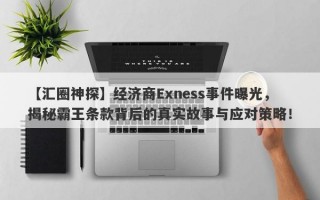 【汇圈神探】经济商Exness事件曝光，揭秘霸王条款背后的真实故事与应对策略！