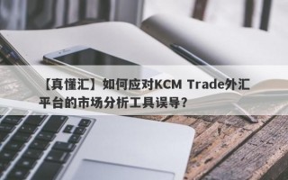 【真懂汇】如何应对KCM Trade外汇平台的市场分析工具误导？
