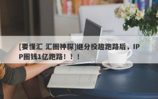 [要懂汇 汇圈神探]继分投趣跑路后，IPP圈钱1亿跑路！！！