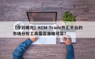 【今日曝光】KCM Trade外汇平台的市场分析工具是否准确可靠？