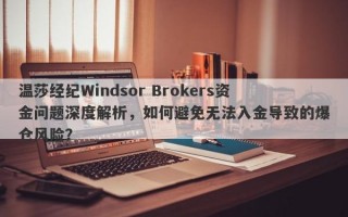 温莎经纪Windsor Brokers资金问题深度解析，如何避免无法入金导致的爆仓风险？