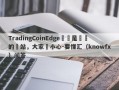 TradingCoinEdge這個是詐騙的網站，大家請小心-要懂汇（knowfx）问答