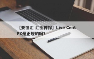 【要懂汇 汇圈神探】Live Cent FX是正规的吗？
