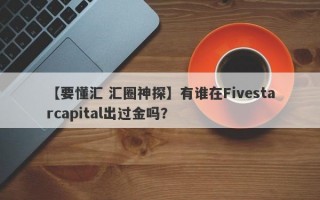 【要懂汇 汇圈神探】有谁在Fivestarcapital出过金吗？
