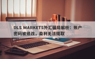 DLS MARKETS外汇骗局解析：账户密码被修改，盈利无法提取