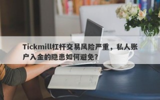 Tickmill杠杆交易风险严重，私人账户入金的隐患如何避免？