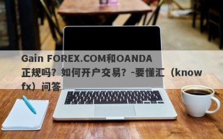 Gain FOREX.COM和OANDA正规吗？如何开户交易？-要懂汇（knowfx）问答