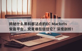 揭秘什么黑料都沾点的EC Markets安盈平台，究竟谁在信任它？深度剖析！